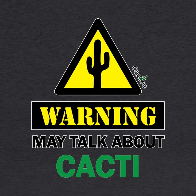 WARNING! May Talk About Cacti by Cactee